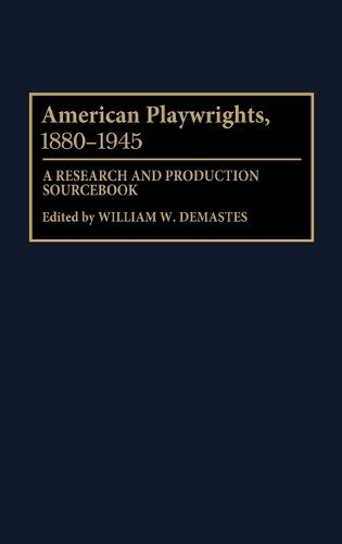 American Playwrights, 1880-1945: A Research and Production Sourcebook