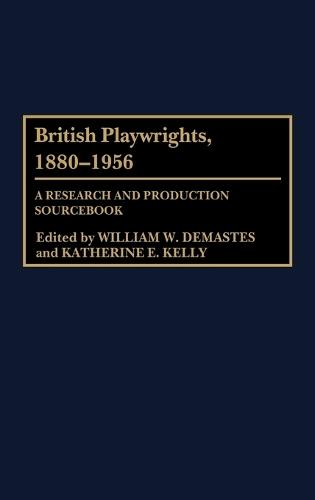 British Playwrights, 1880-1956: A Research and Production Sourcebook