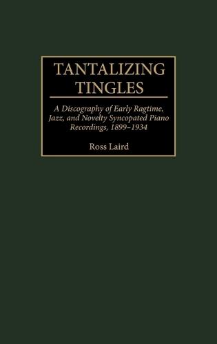 Tantalizing Tingles: A Discography of Early Ragtime, Jazz, and Novelty Syncopated Piano Recordings, 1889-1934