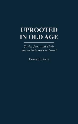 Uprooted in Old Age: Soviet Jews and Their Social Networks in Israel