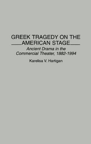 Greek Tragedy on the American Stage: Ancient Drama in the Commercial Theater, 1882-1994