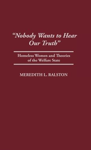 Nobody Wants to Hear Our Truth: Homeless Women and Theories of the Welfare State