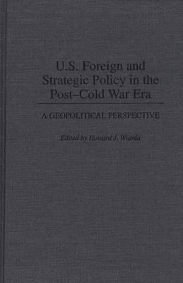 U.S. Foreign and Strategic Policy in the Post-Cold War Era: A Geopolitical Perspective