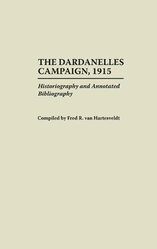 The Dardanelles Campaign, 1915: Historiography and Annotated Bibliography
