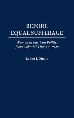 Before Equal Suffrage: Women in Partisan Politics from Colonial Times to 1920