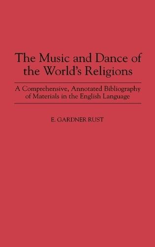The Music and Dance of the World's Religions: A Comprehensive, Annotated Bibliography of Materials in the English Language