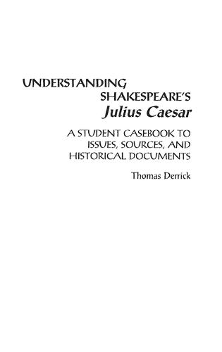 Understanding Shakespeare's Julius Caesar: A Student Casebook to Issues, Sources, and Historical Documents