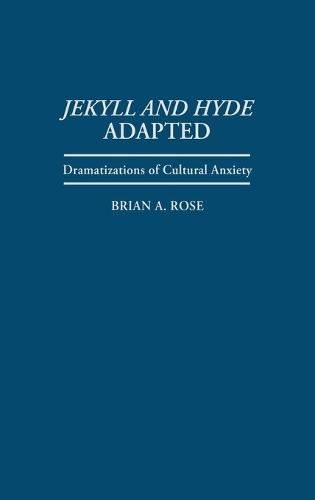 Jekyll and Hyde Adapted: Dramatizations of Cultural Anxiety