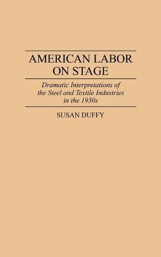 American Labor on Stage: Dramatic Interpretations of the Steel and Textile Industries in the 1930s