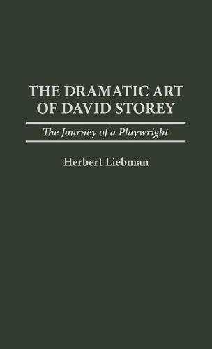 The Dramatic Art of David Storey: The Journey of a Playwright