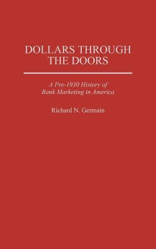 Dollars Through the Doors: A Pre-1930 History of Bank Marketing in America