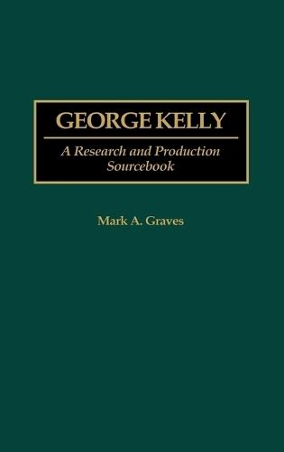 George Kelly: A Research and Production Sourcebook