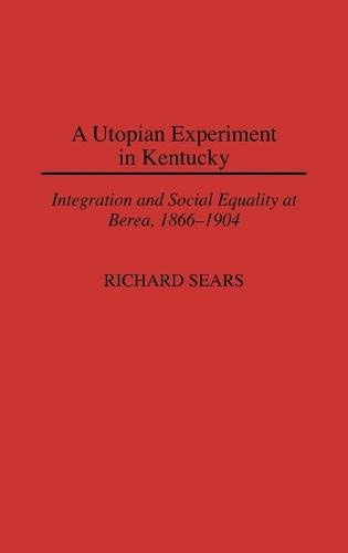 A Utopian Experiment in Kentucky: Integration and Social Equality at Berea, 1866-1904
