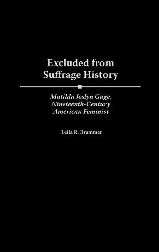 Excluded from Suffrage History: Matilda Joslyn Gage, Nineteenth-Century American Feminist