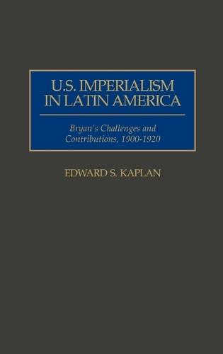 U.S. Imperialism in Latin America: Bryan's Challenges and Contributions, 1900-1920