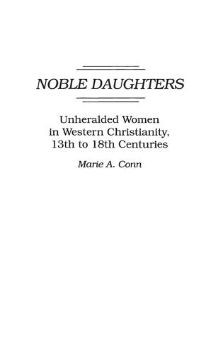 Noble Daughters: Unheralded Women in Western Christianity, 13th to 18th Centuries