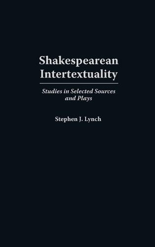 Shakespearean Intertextuality: Studies in Selected Sources and Plays