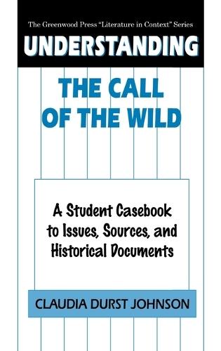 Understanding The Call of the Wild: A Student Casebook to Issues, Sources, and Historical Documents