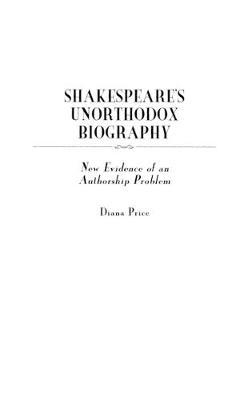 Shakespeare's Unorthodox Biography: New Evidence of an Authorship Problem