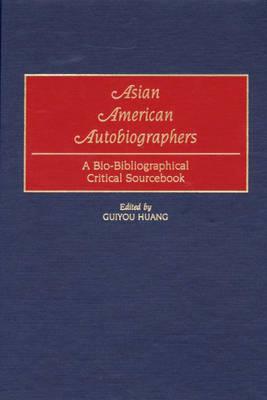 Asian American Autobiographers: A Bio-Bibliographical Critical Sourcebook