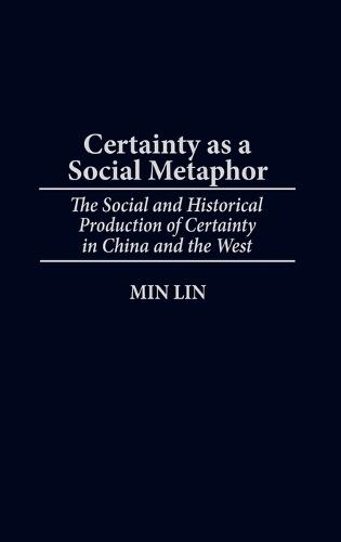 Certainty as a Social Metaphor: The Social and Historical Production of Certainty in China and the West