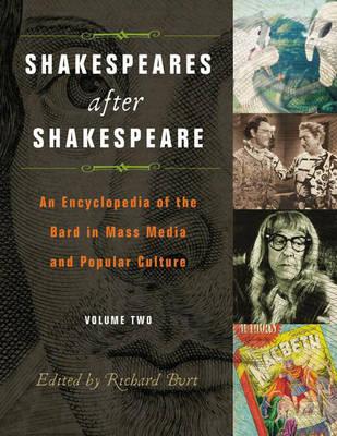 Shakespeares after Shakespeare [2 volumes]: An Encyclopedia of the Bard in Mass Media and Popular Culture