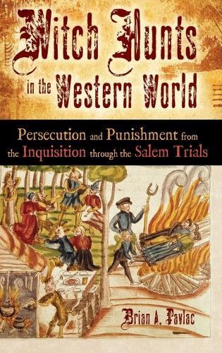 Witch Hunts in the Western World: Persecution and Punishment from the Inquisition through the Salem Trials