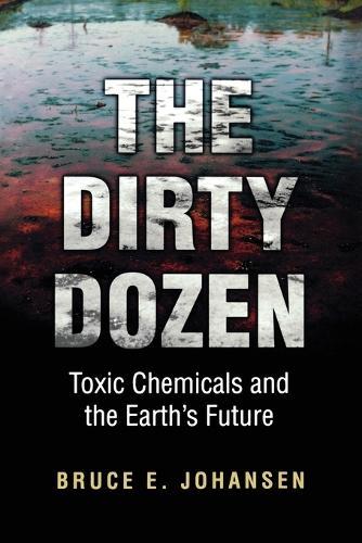 The Dirty Dozen: Toxic Chemicals and the Earth's Future