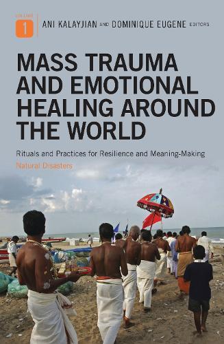 Mass Trauma and Emotional Healing around the World [2 volumes]: Rituals and Practices for Resilience and Meaning-Making