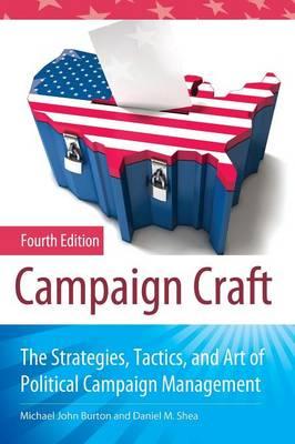 Campaign Craft: The Strategies, Tactics, and Art of Political Campaign Management, 4th Edition
