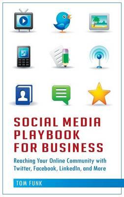 Social Media Playbook for Business: Reaching Your Online Community with Twitter, Facebook, LinkedIn, and More