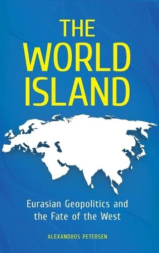 The World Island: Eurasian Geopolitics and the Fate of the West