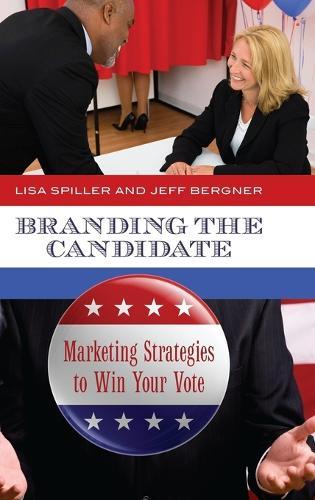 Branding the Candidate: Marketing Strategies to Win Your Vote