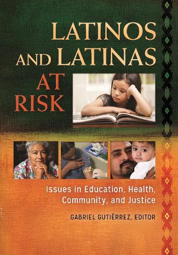 Latinos and Latinas at Risk [2 volumes]: Issues in Education, Health, Community, and Justice