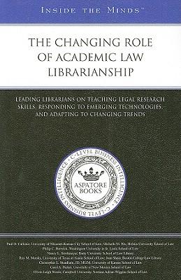 The Changing Role of Academic Law Librarianship: Leading Librarians on Teaching Legal Research Skills, Responding to Emerging Technologies, and Adapting to Changing Trends