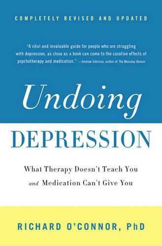 Undoing Depression: What Therapy Doesn't Teach You and Medication Can't Give You