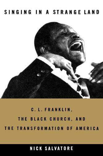 Singing in a Strange Land: C. L. Franklin, the Black Church, and the Transformation of America