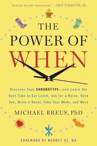 The Power of When: Discover Your Chronotype--And Learn the Best Time to Eat Lunch, Ask for a Raise, Have Sex, Write a Novel, Take Your Meds, and More