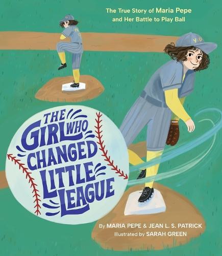 The Girl Who Changed Little League: The True Story of Maria Pepe and Her Battle to Play Ball