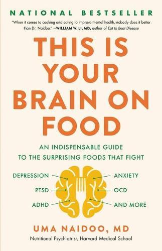 This Is Your Brain on Food: An Indispensable Guide to the Surprising Foods That Fight Depression, Anxiety, Ptsd, Ocd, Adhd, and More