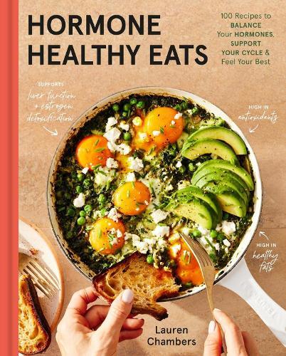 Hormone Healthy Eats: 100 Recipes to Balance Your Hormones, Support Your Cycle, and Feel Your Absolute Best
