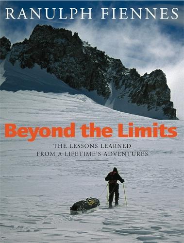 Beyond The Limits: The Lessons Learned from a Lifetime's Adventures