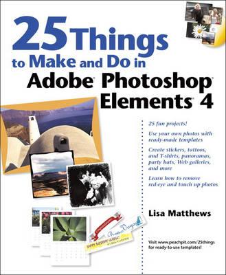 25 Things to Make and Do in Adobe Photoshop Elements 4