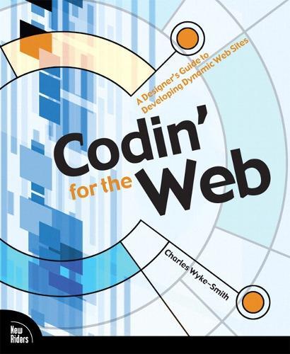 Codin' for the Web: A Designer's Guide to Developing Dynamic Web Sites