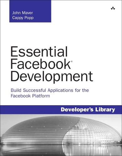 Essential Facebook Development: Build Successful Applications for the Facebook Platform: Build Successful Applications for the Facebook Platfo