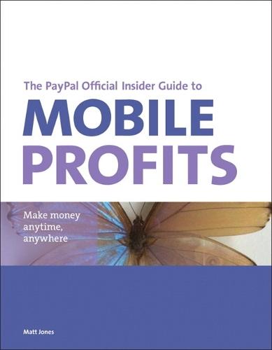 The PayPal Official Insider Guide to Mobile Profits: Make money anytime, anywhere