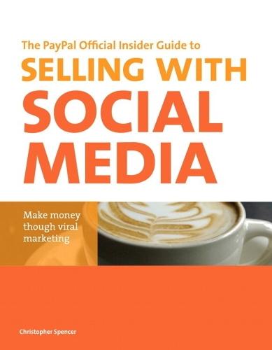The PayPal Official Insider Guide to Selling with Social Media: Make money through viral marketing