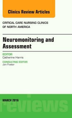 Neuromonitoring and Assessment, An Issue of Critical Care Nursing Clinics of North America