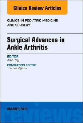 Surgical Advances in Ankle Arthritis, An Issue of Clinics in Podiatric Medicine and Surgery