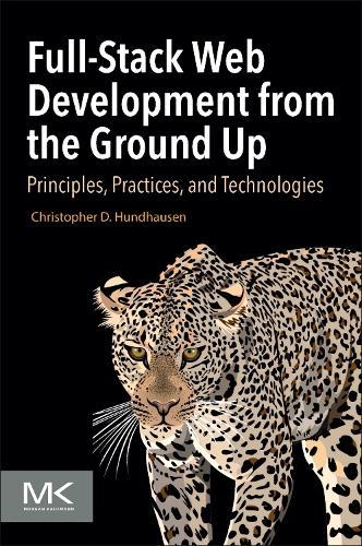 Full-Stack Web Development from the Ground Up: Principles, Practices, and Technologies
